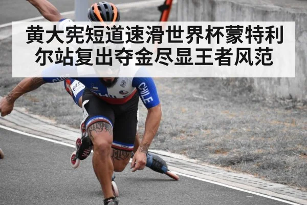 黄大宪短道速滑世界杯蒙特利尔站复出夺金尽显王者风范