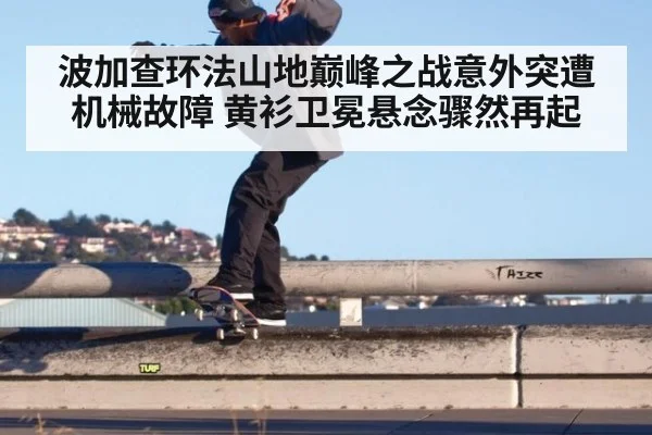 波加查环法山地巅峰之战意外突遭机械故障 黄衫卫冕悬念骤然再起